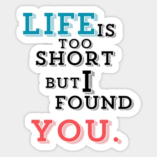 life is too short but I found you. Sticker